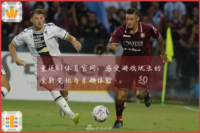 重返k1体育官网，感受游戏玩法的全新变化与乐趣体验