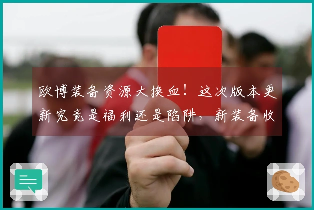 欧博装备资源大换血！这次版本更新究竟是福利还是陷阱，新装备收益如何分析？